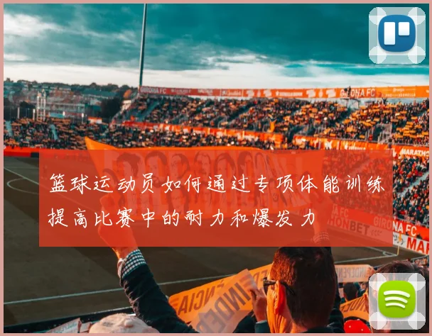 篮球运动员如何通过专项体能训练提高比赛中的耐力和爆发力